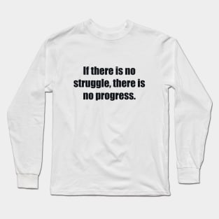 If there is no struggle, there is no progress Long Sleeve T-Shirt